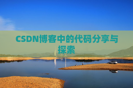 CSDN博客中的代码分享与探索 CSDN博客中的代码分享与探索